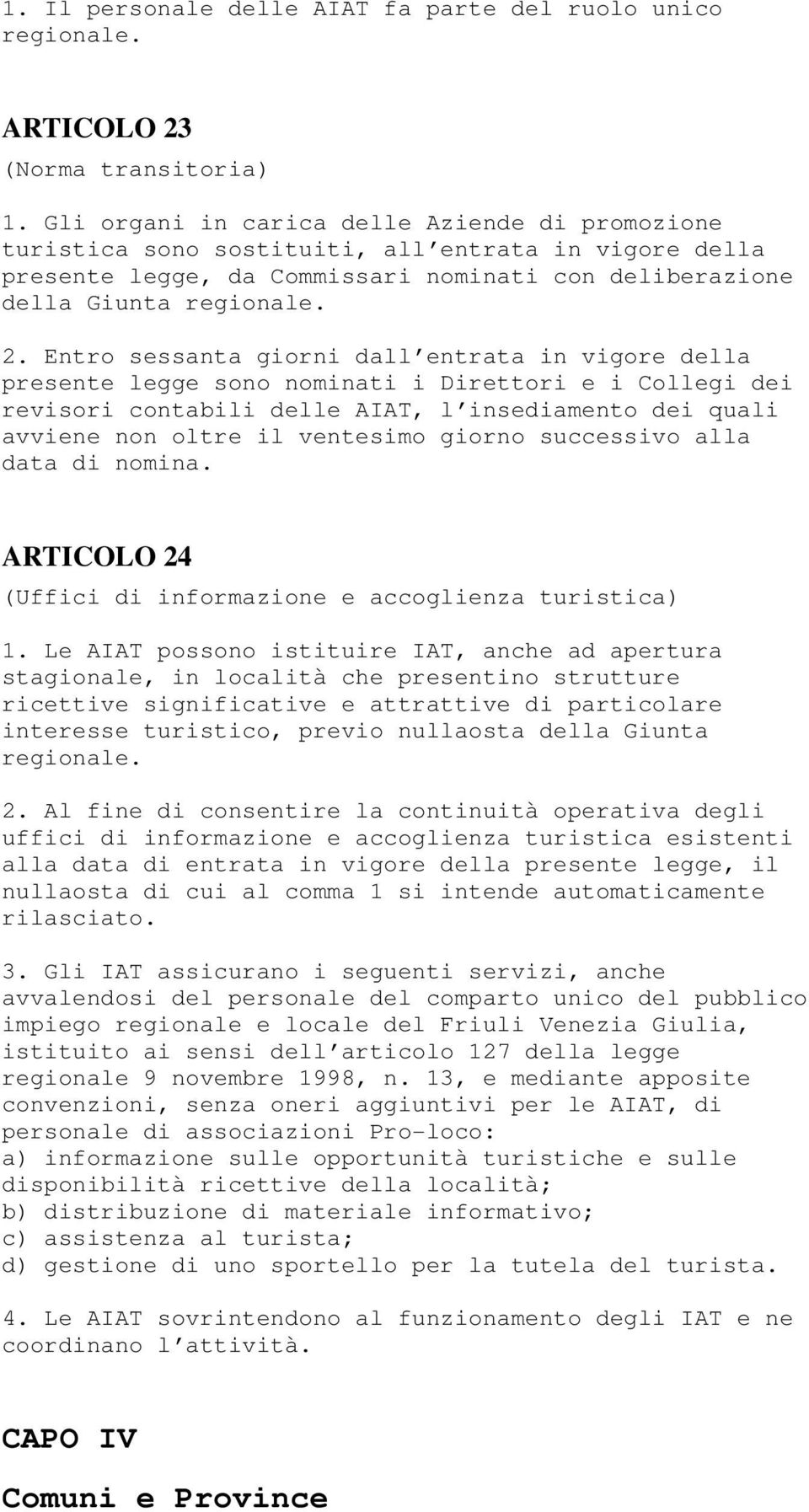 Entro sessanta giorni dall entrata in vigore della presente legge sono nominati i Direttori e i Collegi dei revisori contabili delle AIAT, l insediamento dei quali avviene non oltre il ventesimo