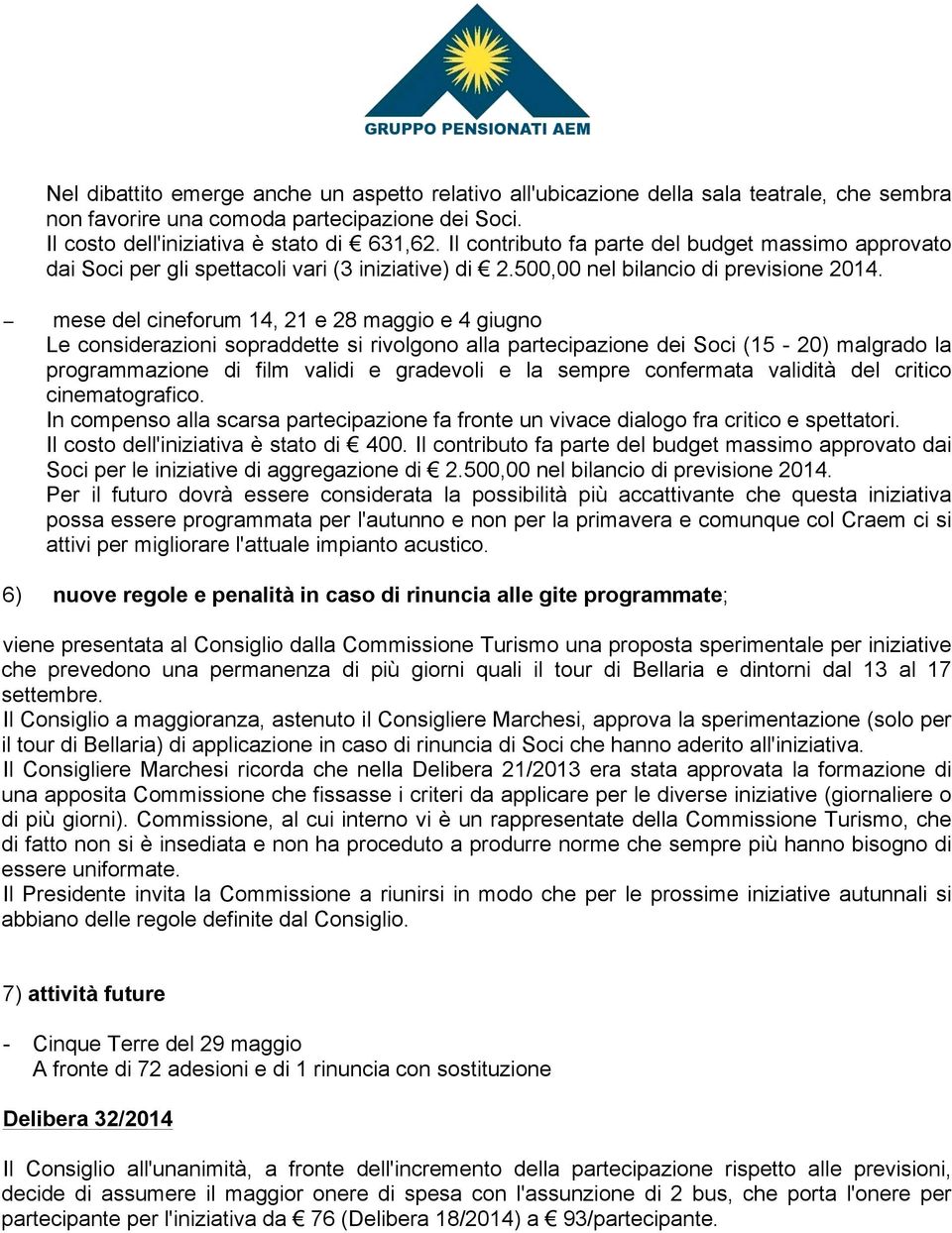 mese del cineforum 14, 21 e 28 maggio e 4 giugno Le considerazioni sopraddette si rivolgono alla partecipazione dei Soci (15-20) malgrado la programmazione di film validi e gradevoli e la sempre