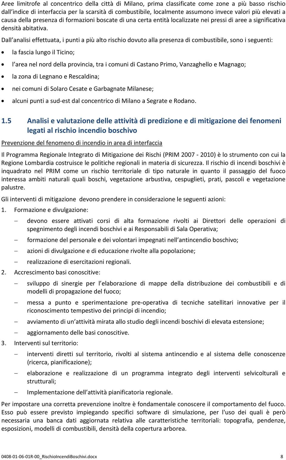 Dall analisi effettuata, i punti a più alto dovuto alla presenza di combustibile, sono i seguenti: la fascia lungo il Ticino; l area nel nord della provincia, tra i comuni di Castano Primo,