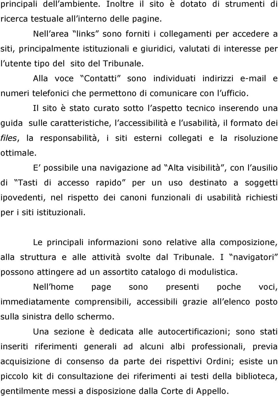 Alla voce Contatti sono individuati indirizzi e-mail e numeri telefonici che permettono di comunicare con l ufficio.