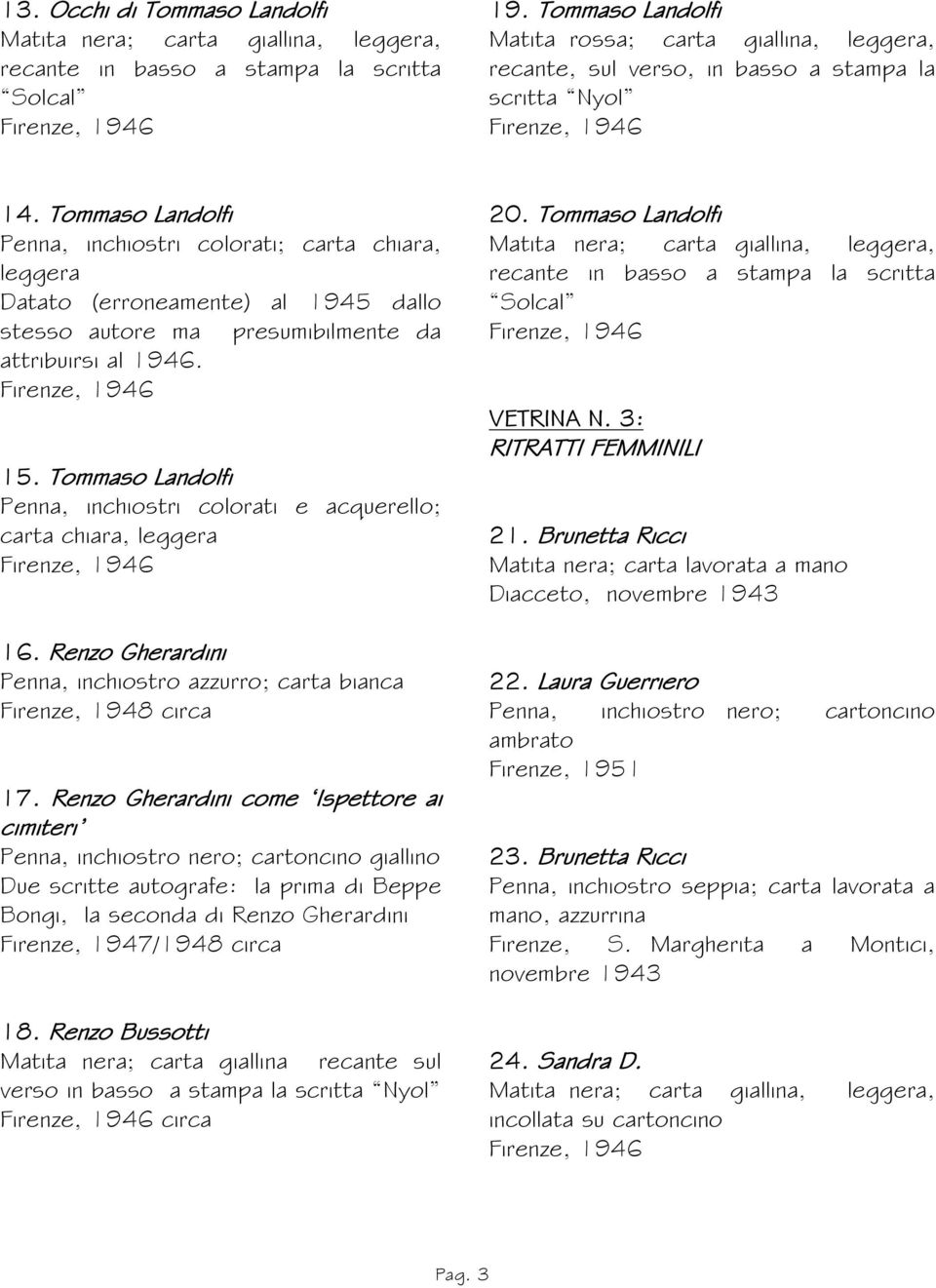 Tommaso Landolfi Penna, inchiostri colorati; carta chiara, leggera Datato (erroneamente) al 1945 dallo stesso autore ma presumibilmente da attribuirsi al 1946. 15.