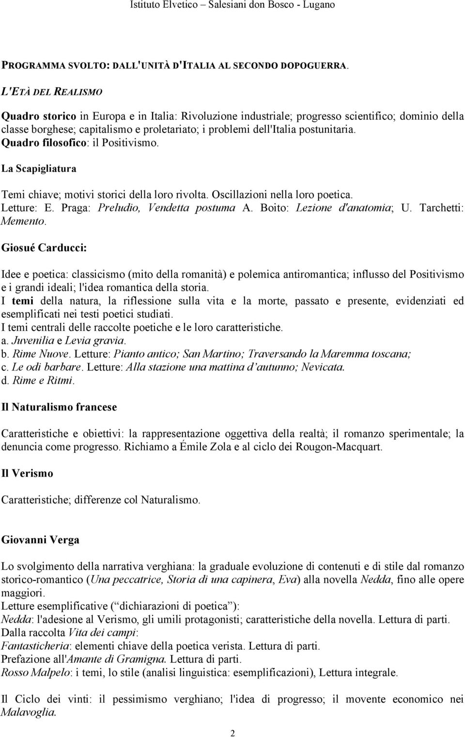 Quadro filosofico: il Positivismo. La Scapigliatura Temi chiave; motivi storici della loro rivolta. Oscillazioni nella loro poetica. Letture: E. Praga: Preludio, Vendetta postuma A.