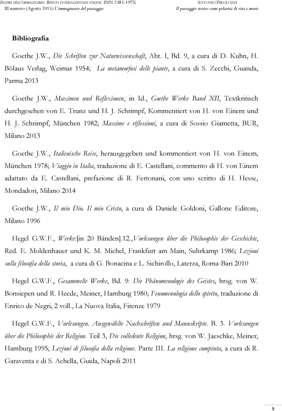 W., Italienische Reise, herausgegeben und kommentiert von H. von Einem, München 1978; Viaggio in Italia, traduzione di E. Castellani, commento di H. von Einem adattato da E.