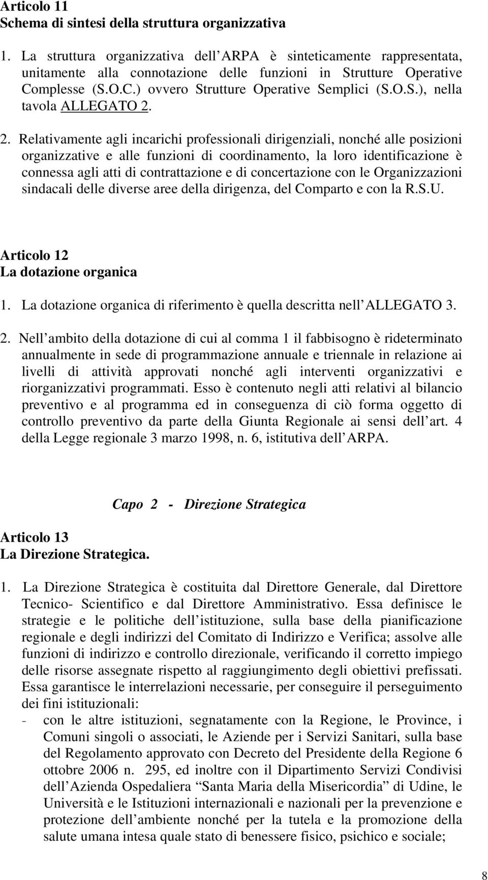 2. Relativamente agli incarichi professionali dirigenziali, nonché alle posizioni organizzative e alle funzioni di coordinamento, la loro identificazione è connessa agli atti di contrattazione e di