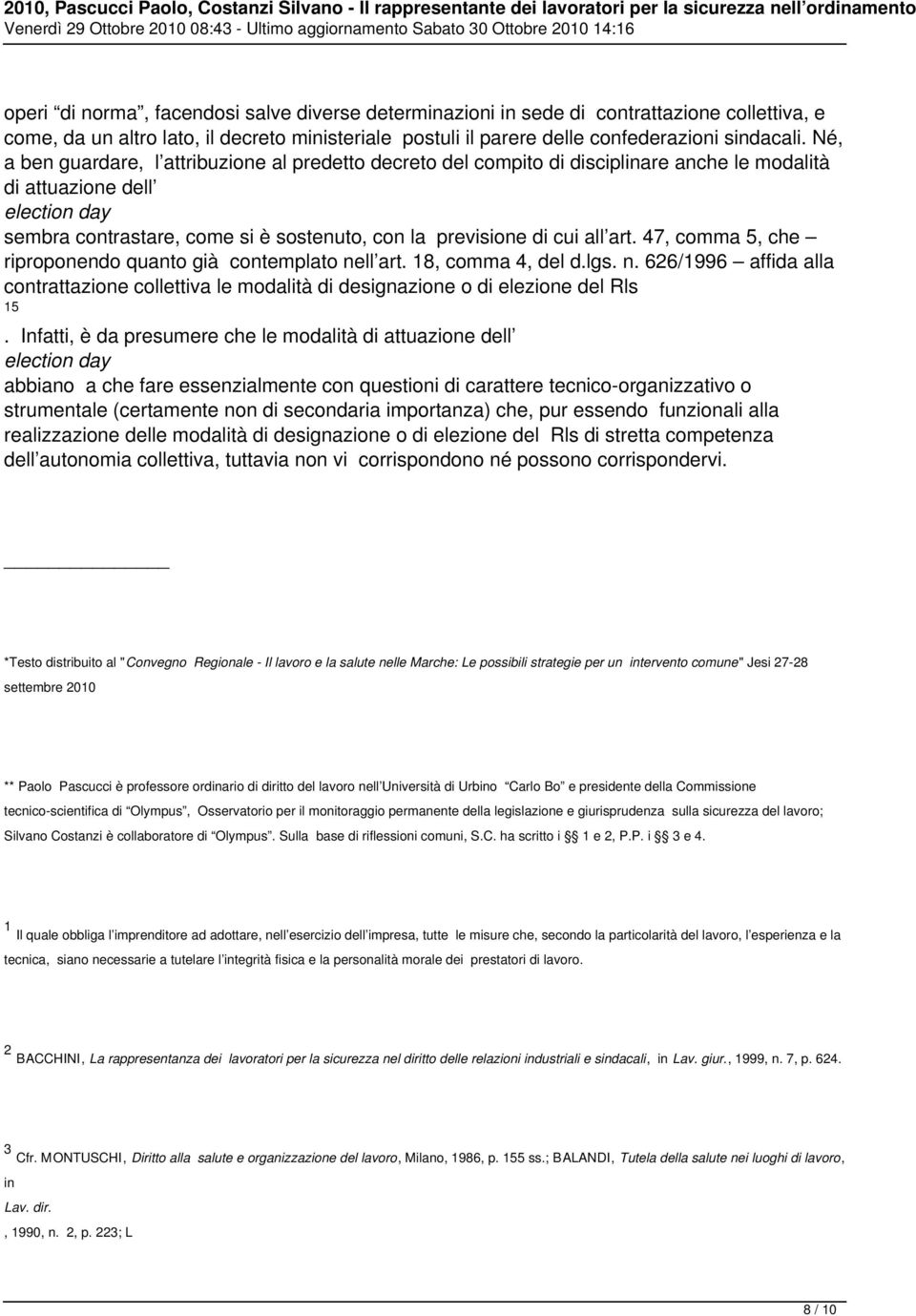 all art. 47, comma 5, che riproponendo quanto già contemplato nell art. 18, comma 4, del d.lgs. n. 626/1996 affida alla contrattazione collettiva le modalità di designazione o di elezione del Rls 15.