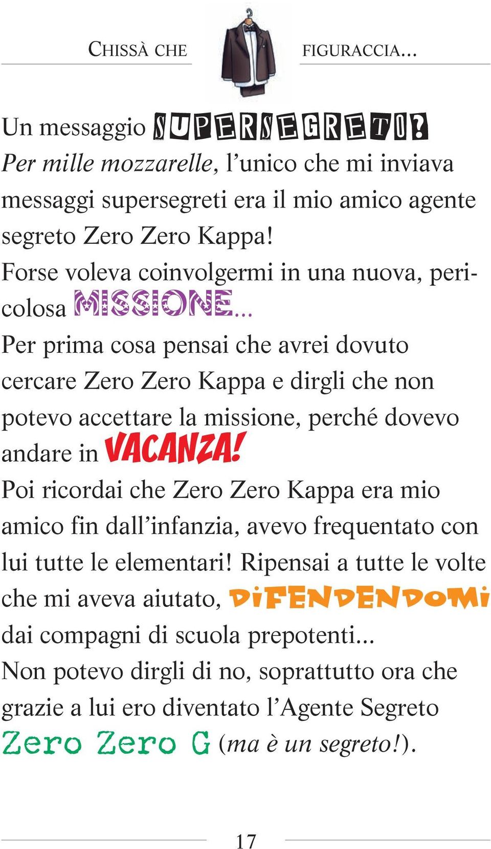 .. Per prima cosa pensai che avrei dovuto cercare Zero Zero Kappa e dirgli che non potevo accettare la missione, perché dovevo andare in VACANZA!