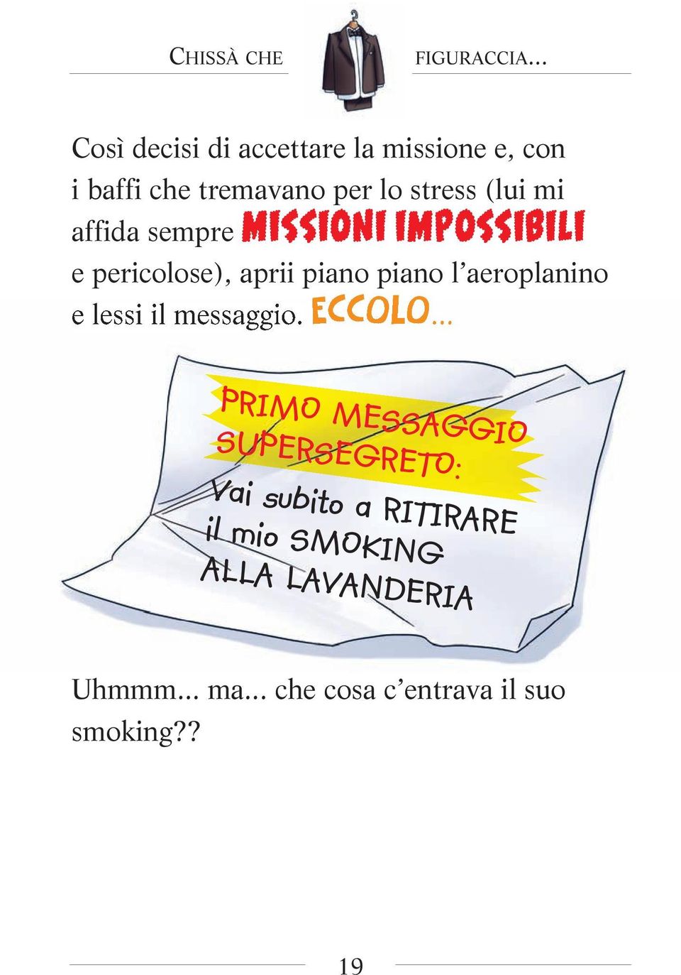 affida sempre missioni impossibili e pericolose), aprii piano piano l aeroplanino e lessi