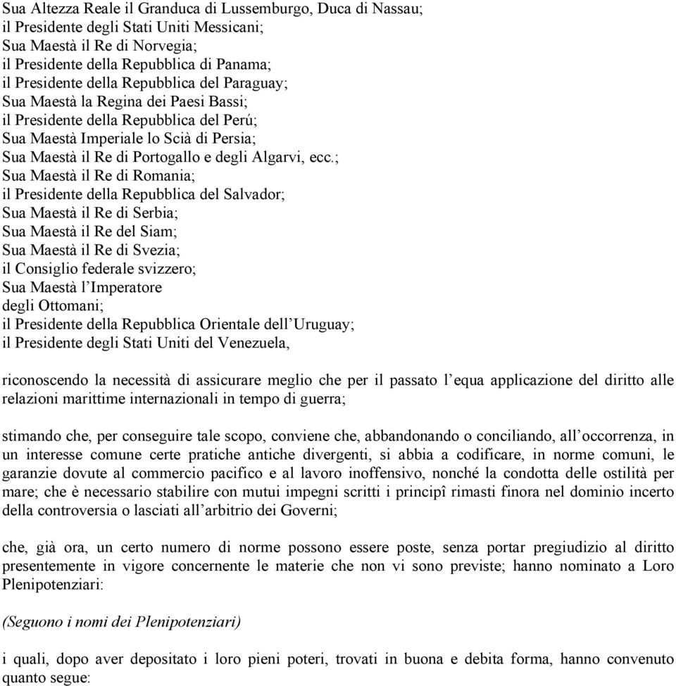 ; Sua Maestà il Re di Romania; il Presidente della Repubblica del Salvador; Sua Maestà il Re di Serbia; Sua Maestà il Re del Siam; Sua Maestà il Re di Svezia; il Consiglio federale svizzero; Sua