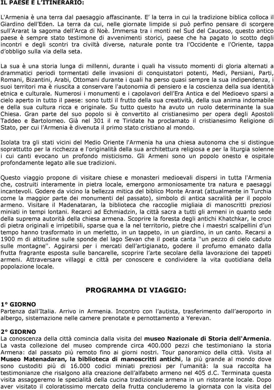 Immersa tra i monti nel Sud del Caucaso, questo antico paese è sempre stato testimone di avvenimenti storici, paese che ha pagato lo scotto degli incontri e degli scontri tra civiltà diverse,