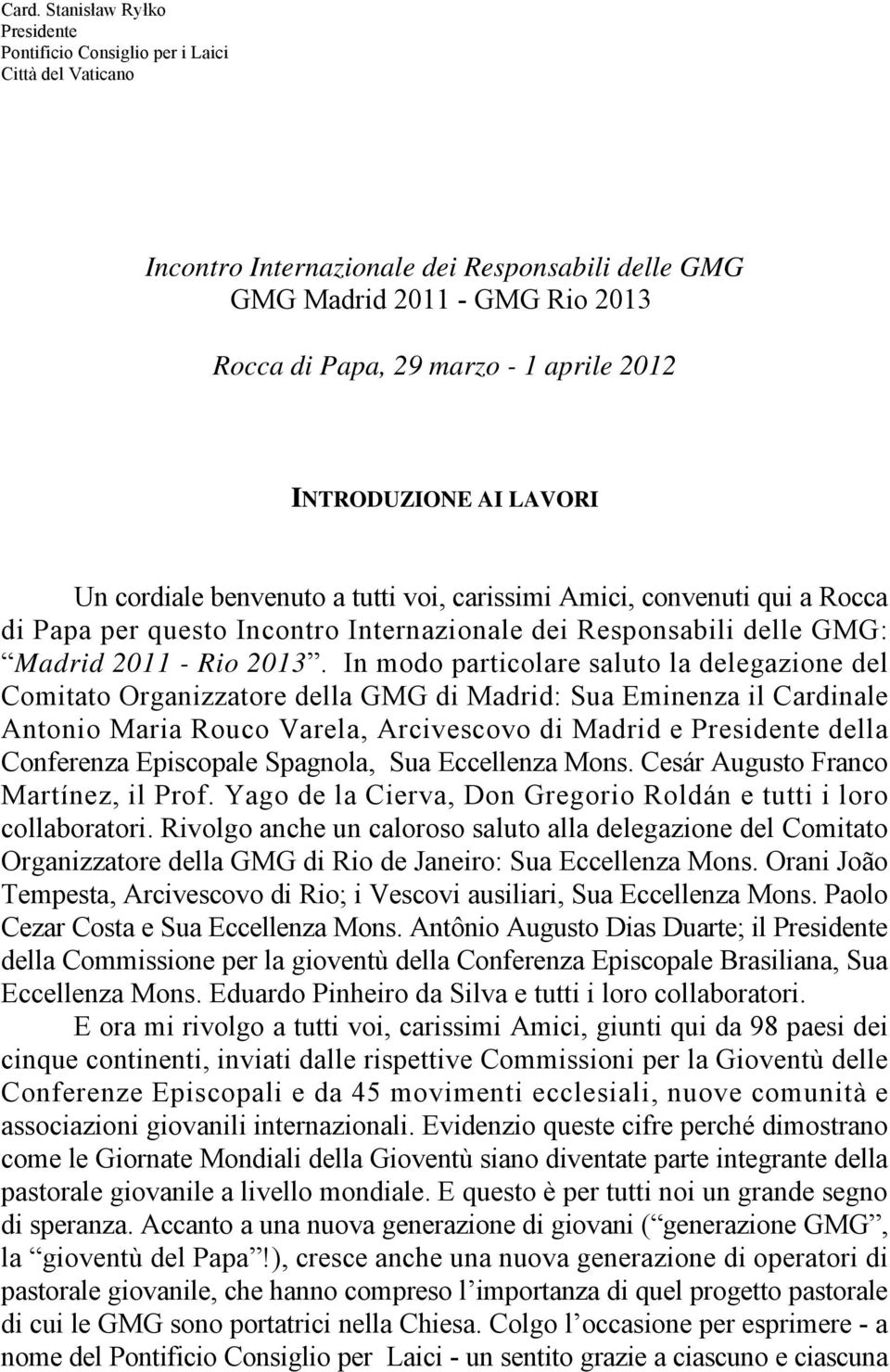 2013. In modo particolare saluto la delegazione del Comitato Organizzatore della GMG di Madrid: Sua Eminenza il Cardinale Antonio Maria Rouco Varela, Arcivescovo di Madrid e Presidente della