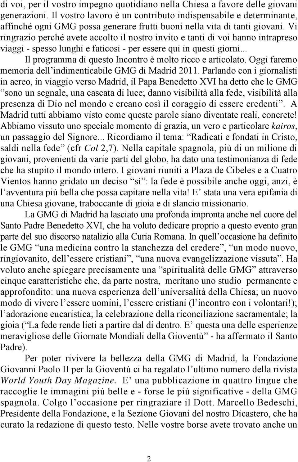 Vi ringrazio perché avete accolto il nostro invito e tanti di voi hanno intrapreso viaggi - spesso lunghi e faticosi - per essere qui in questi giorni.