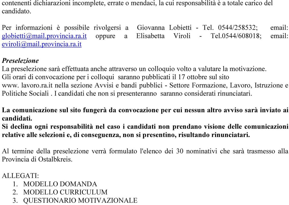 Gli orari di convocazione per i colloqui saranno pubblicati il 17 ottobre sul sito www. lavoro.ra.it nella sezione Avvisi e bandi pubblici - Settore Formazione, Lavoro, Istruzione e Politiche Sociali.