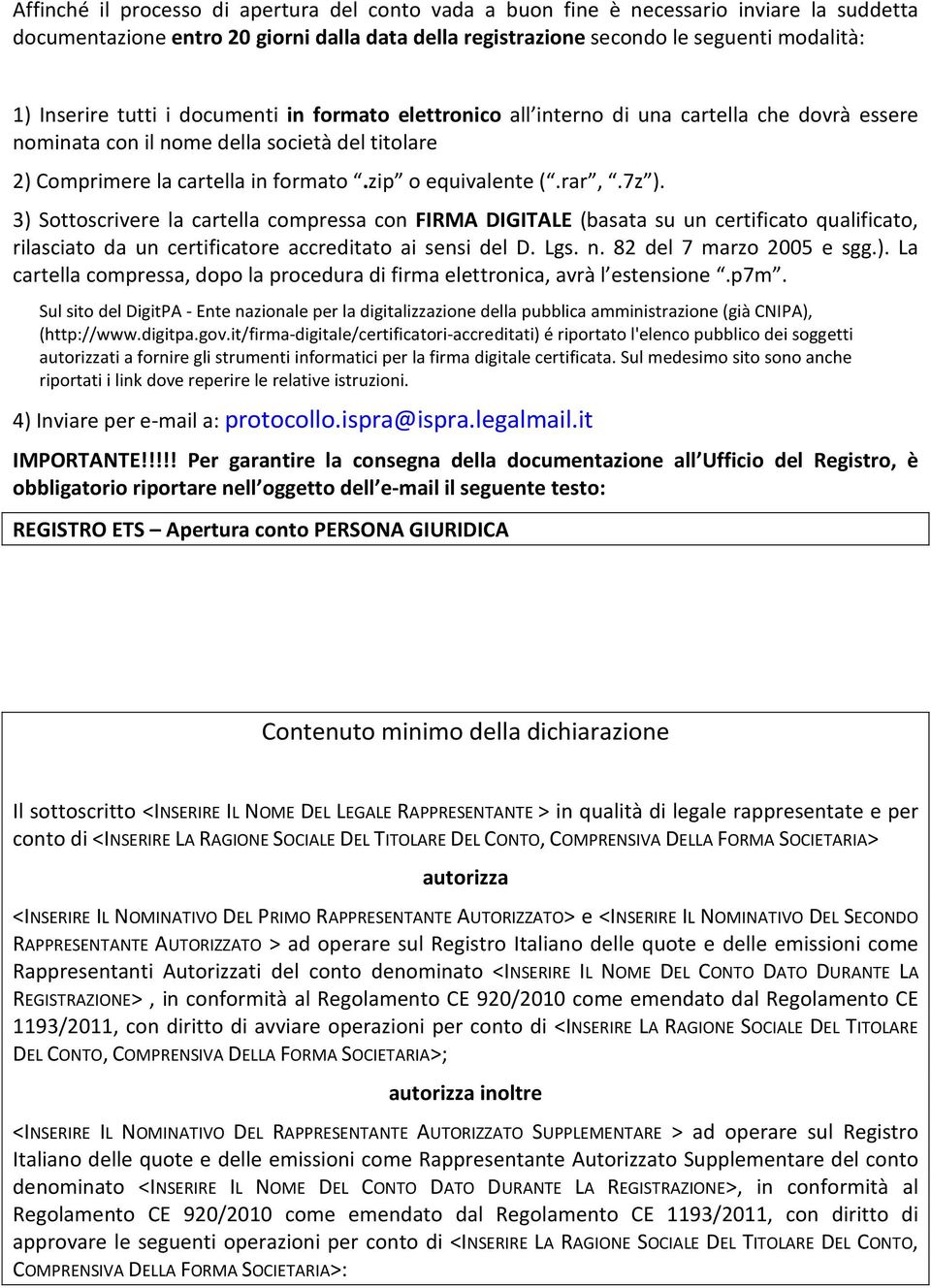 7z ). 3) Sottoscrivere la cartella compressa con FIRMA DIGITALE (basata su un certificato qualificato, rilasciato da un certificatore accreditato ai sensi del D. Lgs. n. 82 del 7 marzo 2005 e sgg.). La cartella compressa, dopo la procedura di firma elettronica, avrà l estensione.