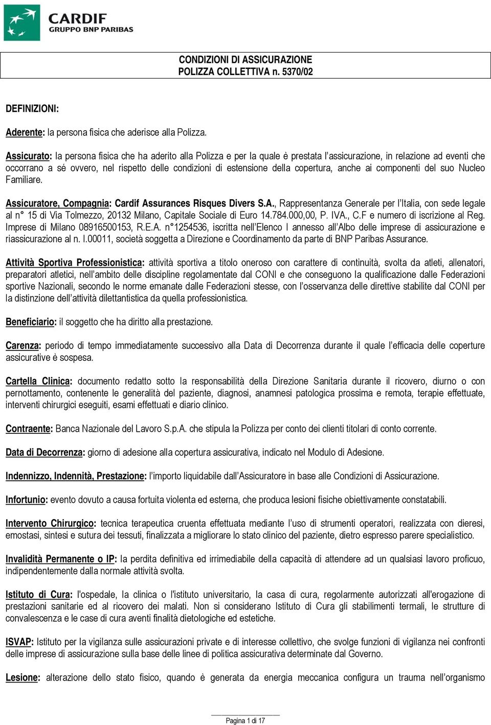 della copertura, anche ai componenti del suo Nucleo Familiare. Assicuratore, Compagnia: Cardif Assurances Risques Divers S.A., Rappresentanza Generale per l Italia, con sede legale al n 15 di Via Tolmezzo, 20132 Milano, Capitale Sociale di Euro 14.