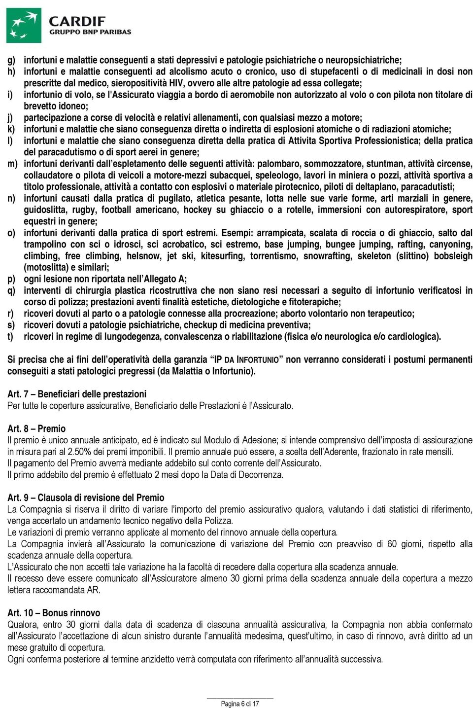 al volo o con pilota non titolare di brevetto idoneo; j) partecipazione a corse di velocità e relativi allenamenti, con qualsiasi mezzo a motore; k) infortuni e malattie che siano conseguenza diretta