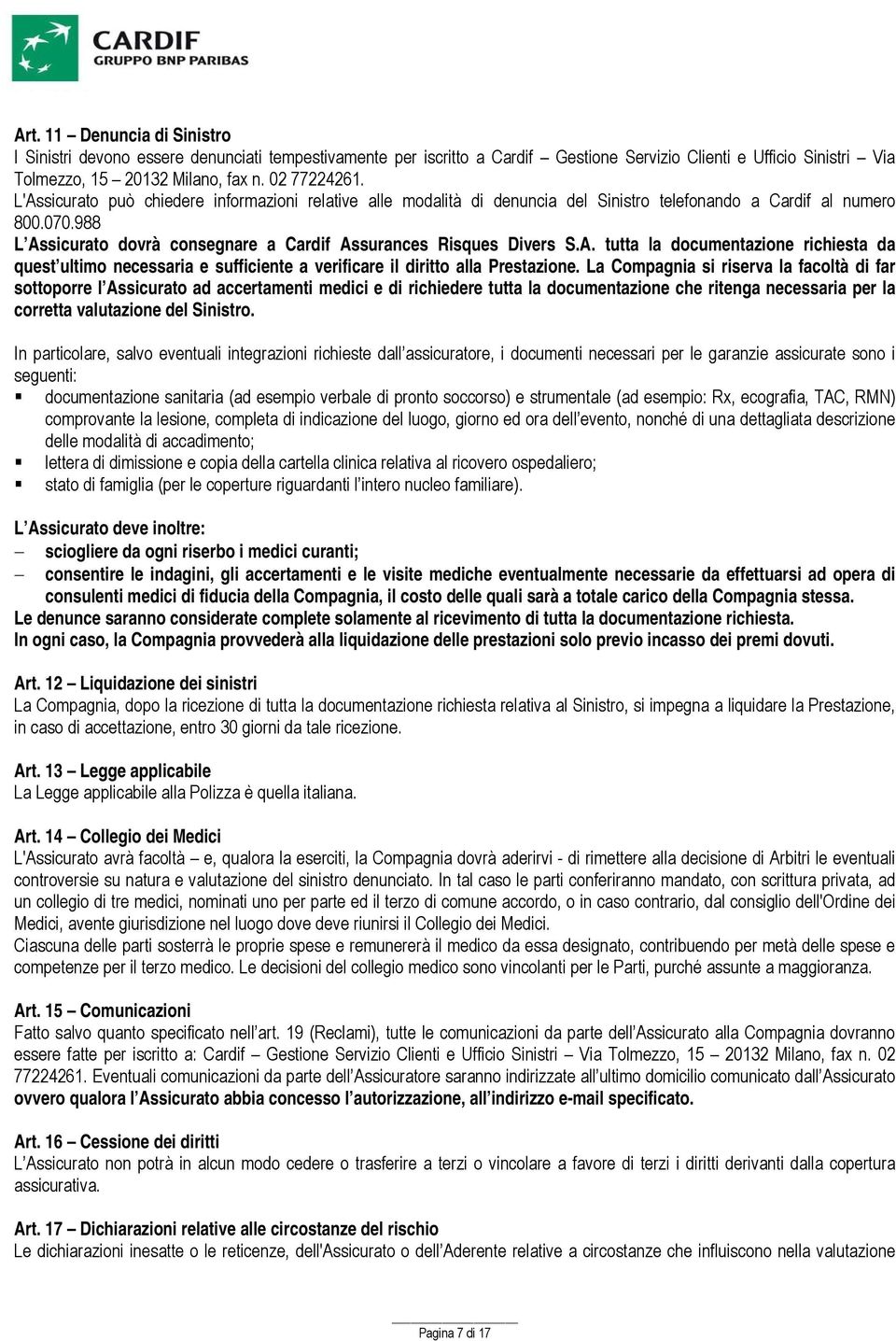 La Compagnia si riserva la facoltà di far sottoporre l Assicurato ad accertamenti medici e di richiedere tutta la documentazione che ritenga necessaria per la corretta valutazione del Sinistro.