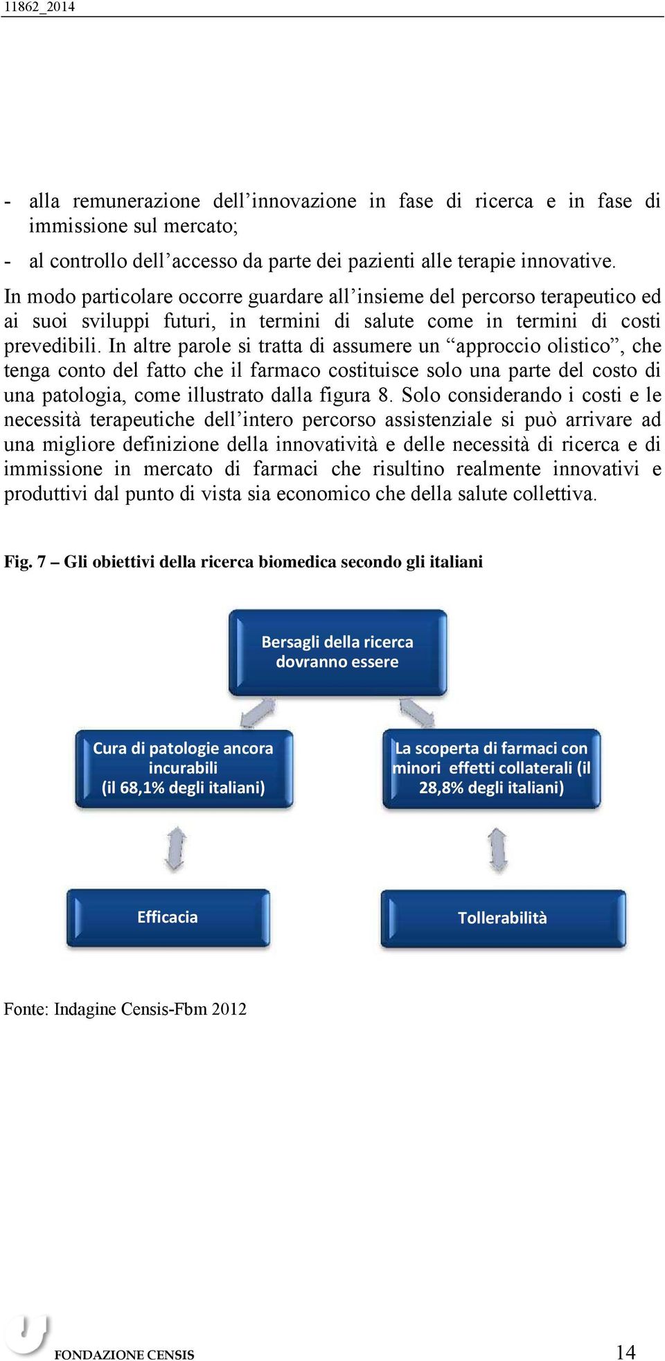 In altre parole si tratta di assumere un approccio olistico, che tenga conto del fatto che il farmaco costituisce solo una parte del costo di una patologia, come illustrato dalla figura 8.