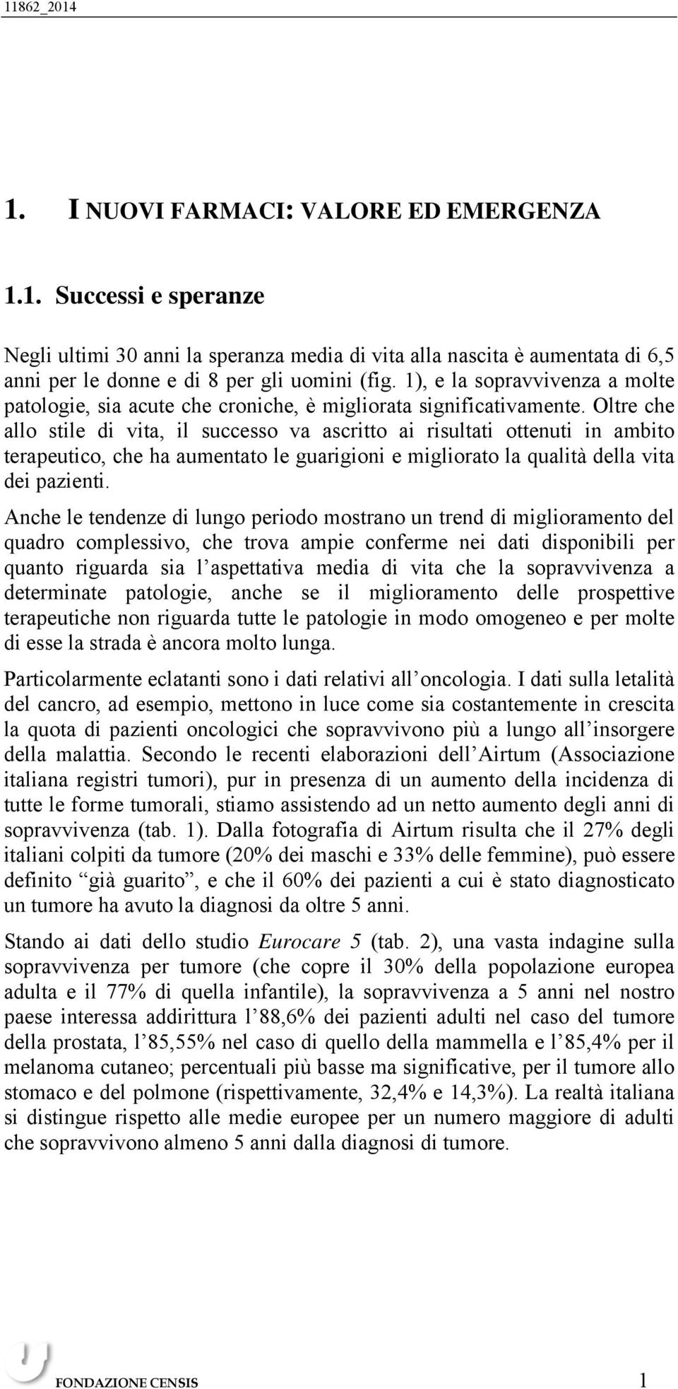 Oltre che allo stile di vita, il successo va ascritto ai risultati ottenuti in ambito terapeutico, che ha aumentato le guarigioni e migliorato la qualità della vita dei pazienti.