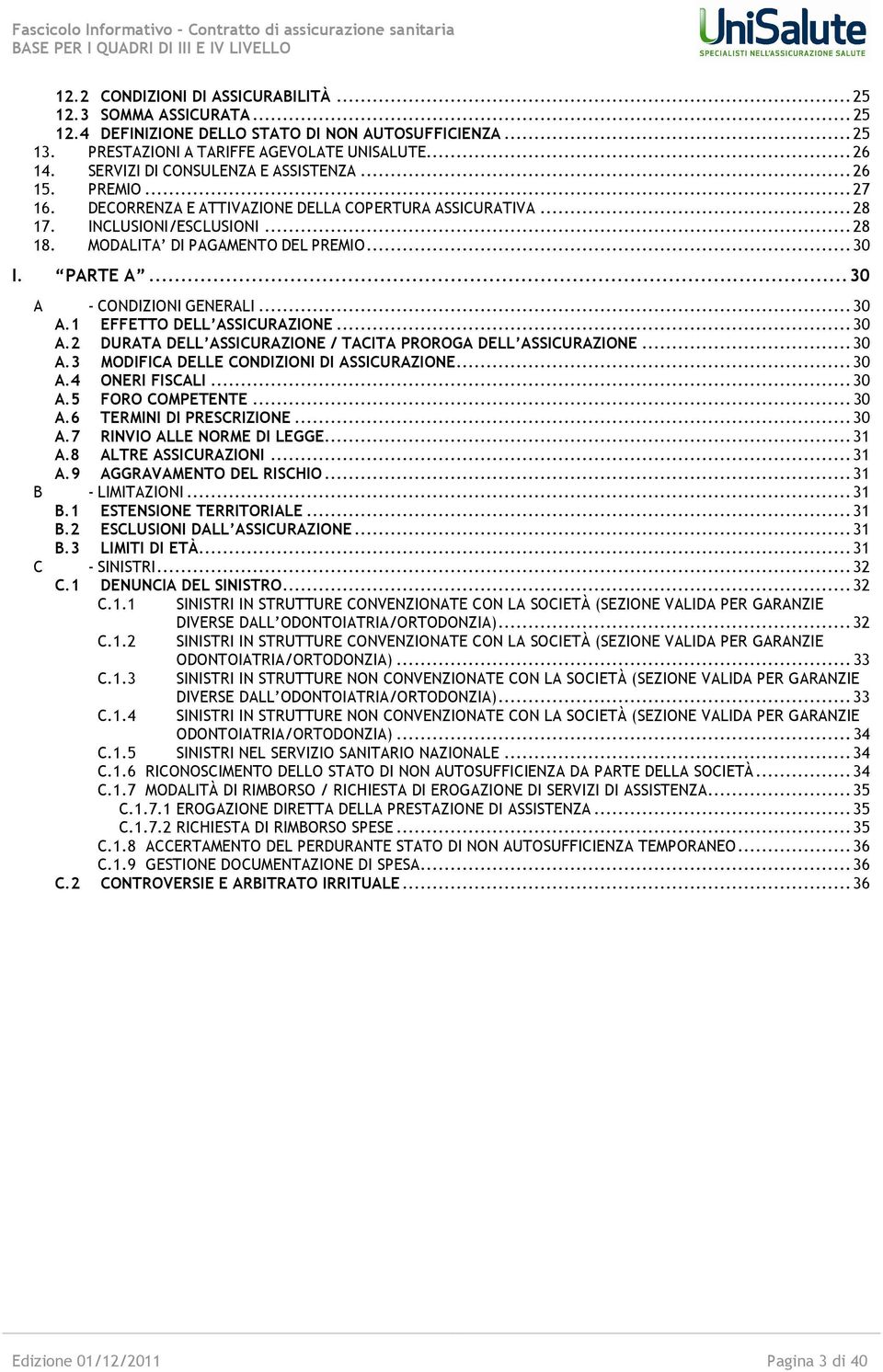 PARTE A... 30 A - CONDIZIONI GENERALI... 30 A.1 EFFETTO DELL ASSICURAZIONE... 30 A.2 DURATA DELL ASSICURAZIONE / TACITA PROROGA DELL ASSICURAZIONE... 30 A.3 MODIFICA DELLE CONDIZIONI DI ASSICURAZIONE.