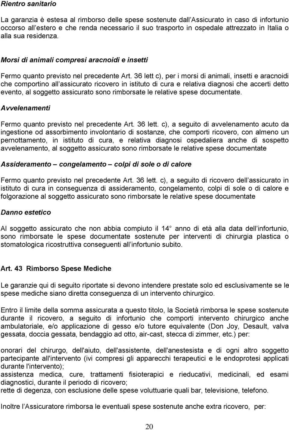 36 lett c), per i morsi di animali, insetti e aracnoidi che comportino all assicurato ricovero in istituto di cura e relativa diagnosi che accerti detto evento, al soggetto assicurato sono rimborsate