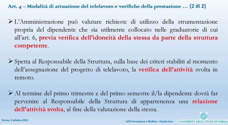 Spetta al Responsabile della Struttura, sulla base dei criteri stabiliti al momento dell assegnazione del progetto di telelavoro, la verifica dell attività svolta in remoto.