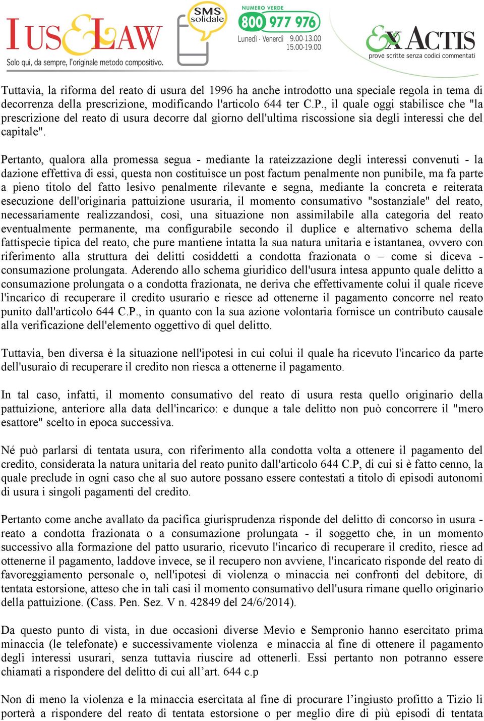 Pertanto, qualora alla promessa segua - mediante la rateizzazione degli interessi convenuti - la dazione effettiva di essi, questa non costituisce un post factum penalmente non punibile, ma fa parte