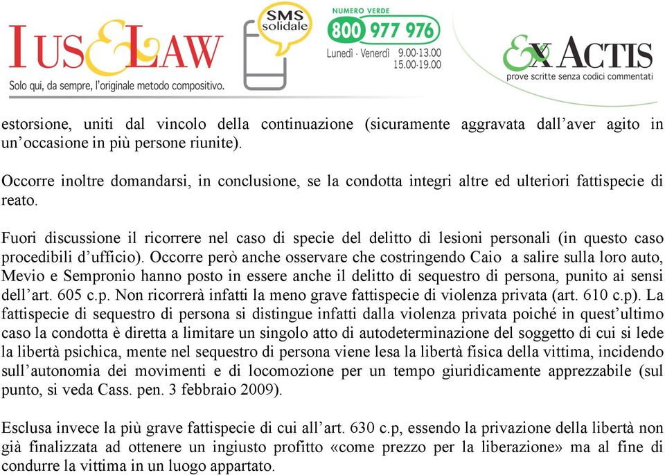 Fuori discussione il ricorrere nel caso di specie del delitto di lesioni personali (in questo caso procedibili d ufficio).