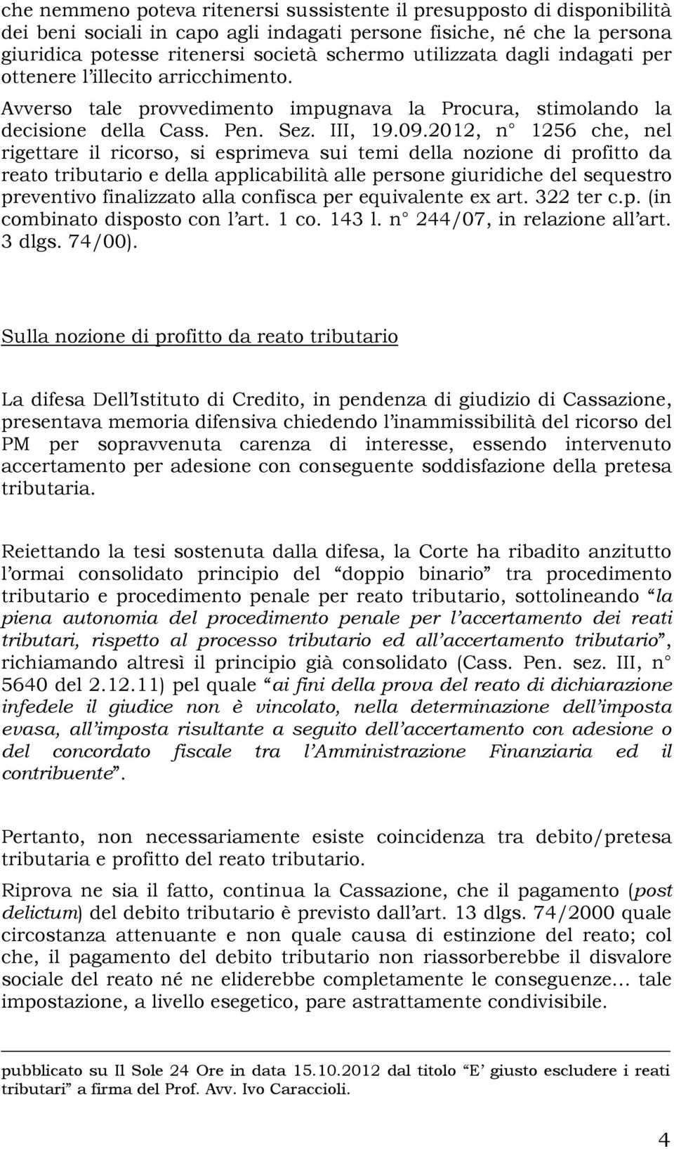 2012, n 1256 che, nel rigettare il ricorso, si esprimeva sui temi della nozione di profitto da reato tributario e della applicabilità alle persone giuridiche del sequestro preventivo finalizzato alla