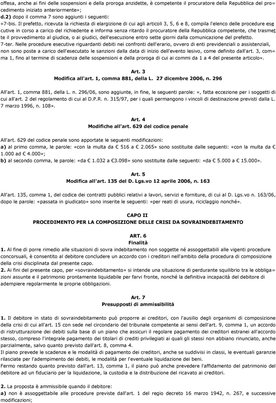 Il prefetto, ricevuta la richiesta di elargizione di cui agli articoli 3, 5, 6 e 8, compila l'elenco delle procedure ese cutive in corso a carico del richiedente e informa senza ritardo il