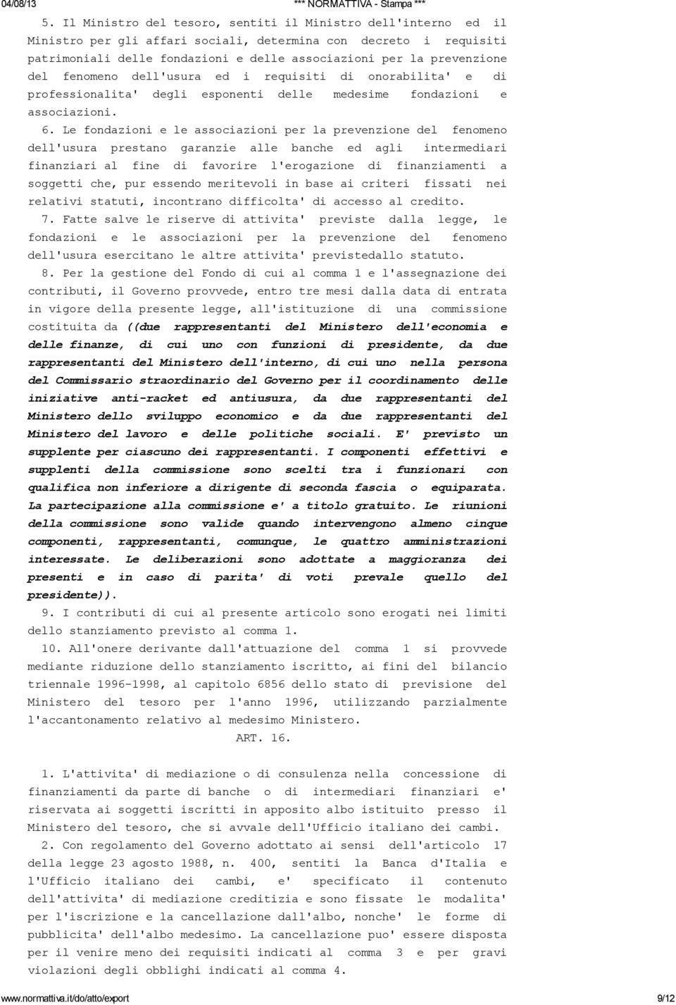 Le fondazioni e le associazioni per la prevenzione del fenomeno dell'usura prestano garanzie alle banche ed agli intermediari finanziari al fine di favorire l'erogazione di finanziamenti a soggetti