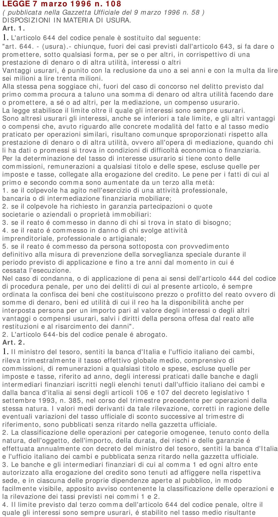 - chiunque, fuori dei casi previsti dall'articolo 643, si fa dare o promettere, sotto qualsiasi forma, per se o per altri, in corrispettivo di una prestazione di denaro o di altra utilità, interessi