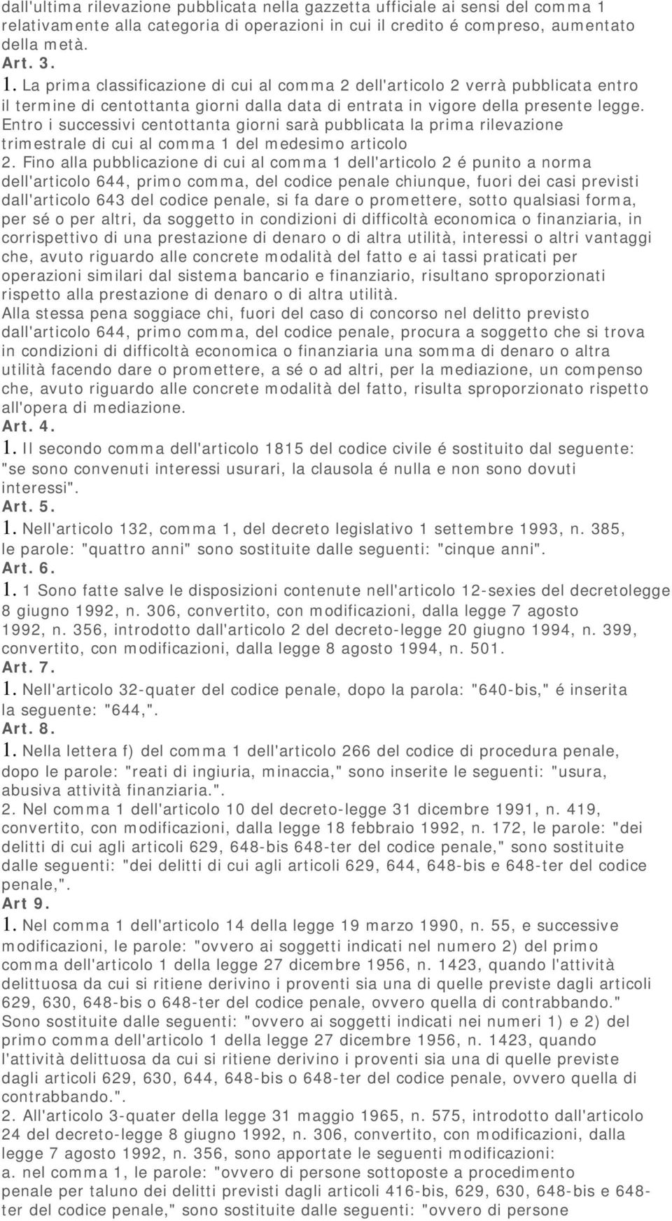 La prima classificazione di cui al comma 2 dell'articolo 2 verrà pubblicata entro il termine di centottanta giorni dalla data di entrata in vigore della presente legge.