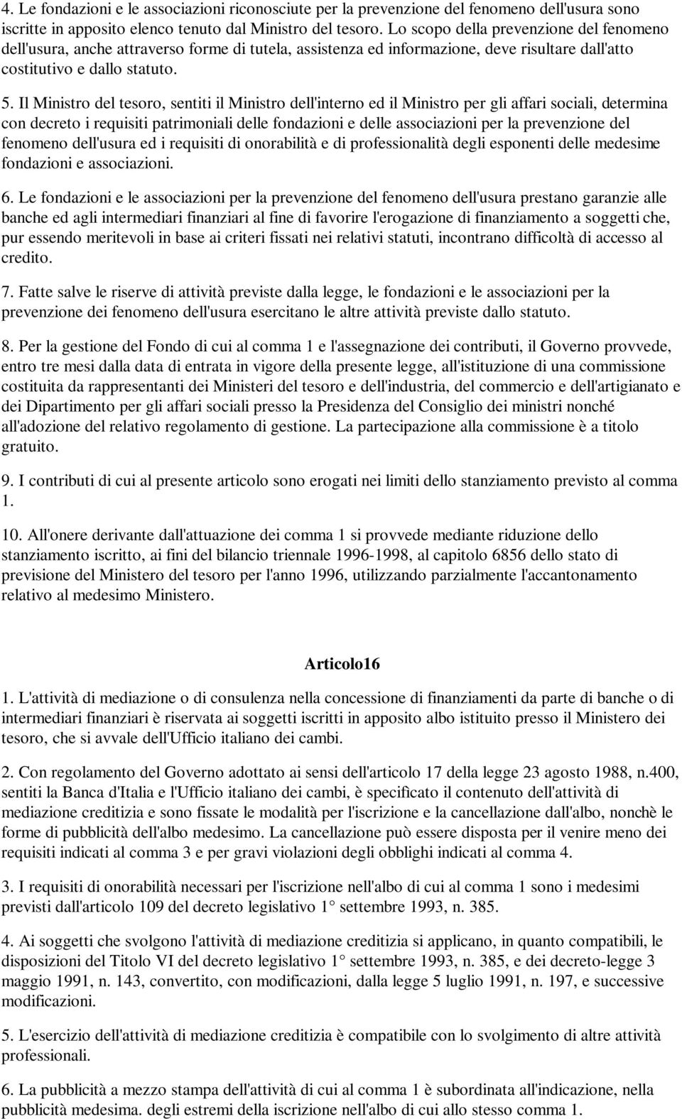 Il Ministro del tesoro, sentiti il Ministro dell'interno ed il Ministro per gli affari sociali, determina con decreto i requisiti patrimoniali delle fondazioni e delle associazioni per la prevenzione