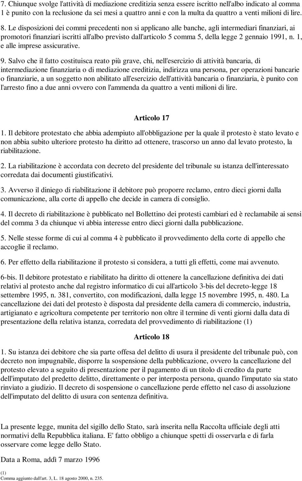 Le disposizioni dei commi precedenti non si applicano alle banche, agli intermediari finanziari, ai promotori fìnanziari iscritti all'albo previsto dall'articolo 5 comma 5, della legge 2 gennaio