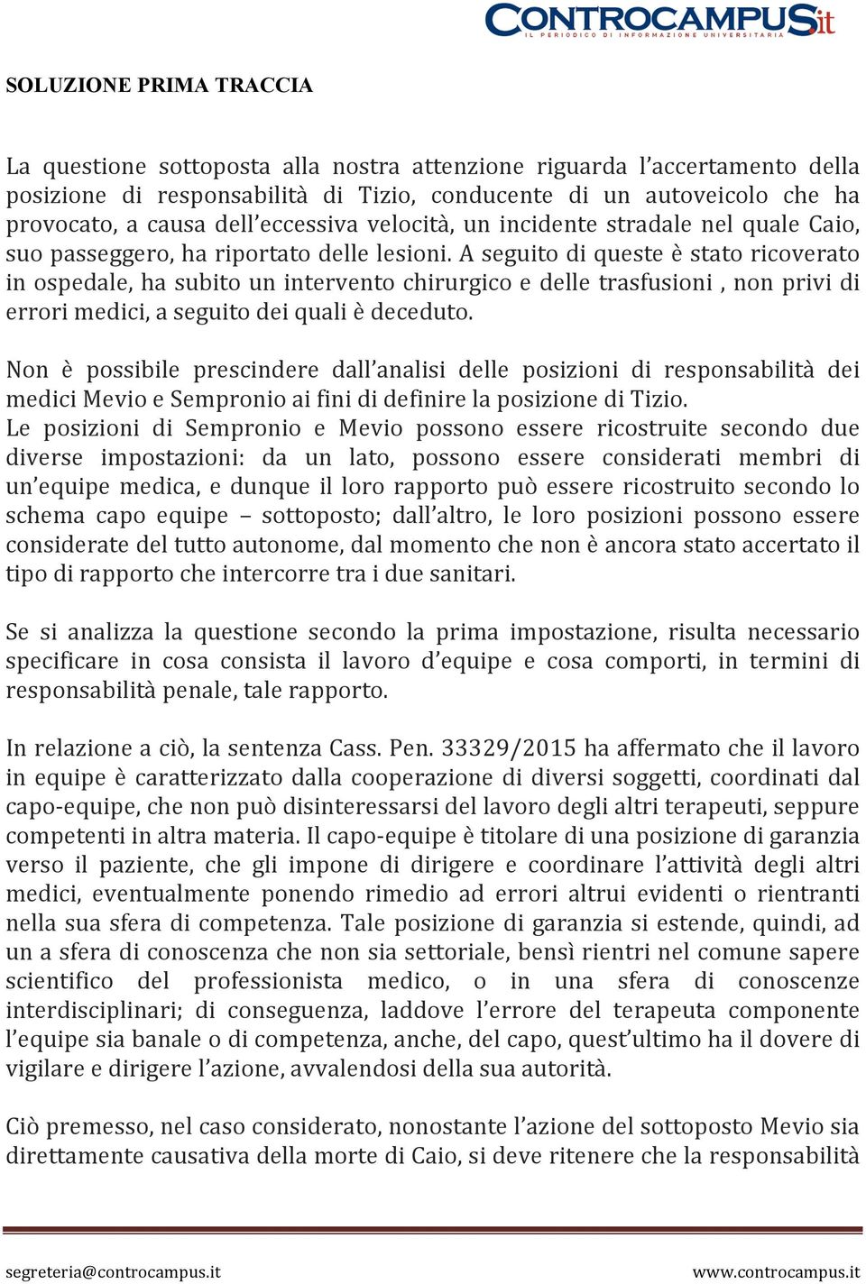 A seguito di queste è stato ricoverato in ospedale, ha subito un intervento chirurgico e delle trasfusioni, non privi di errori medici, a seguito dei quali è deceduto.