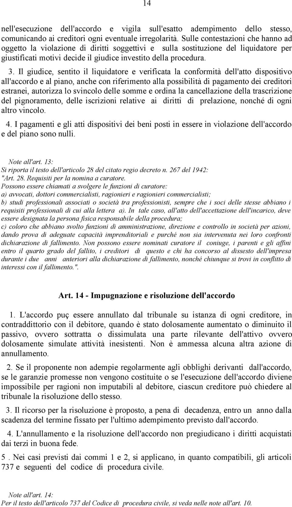 Il giudice, sentito il liquidatore e verificata la conformità dell'atto dispositivo all'accordo e al piano, anche con riferimento alla possibilità di pagamento dei creditori estranei, autorizza lo