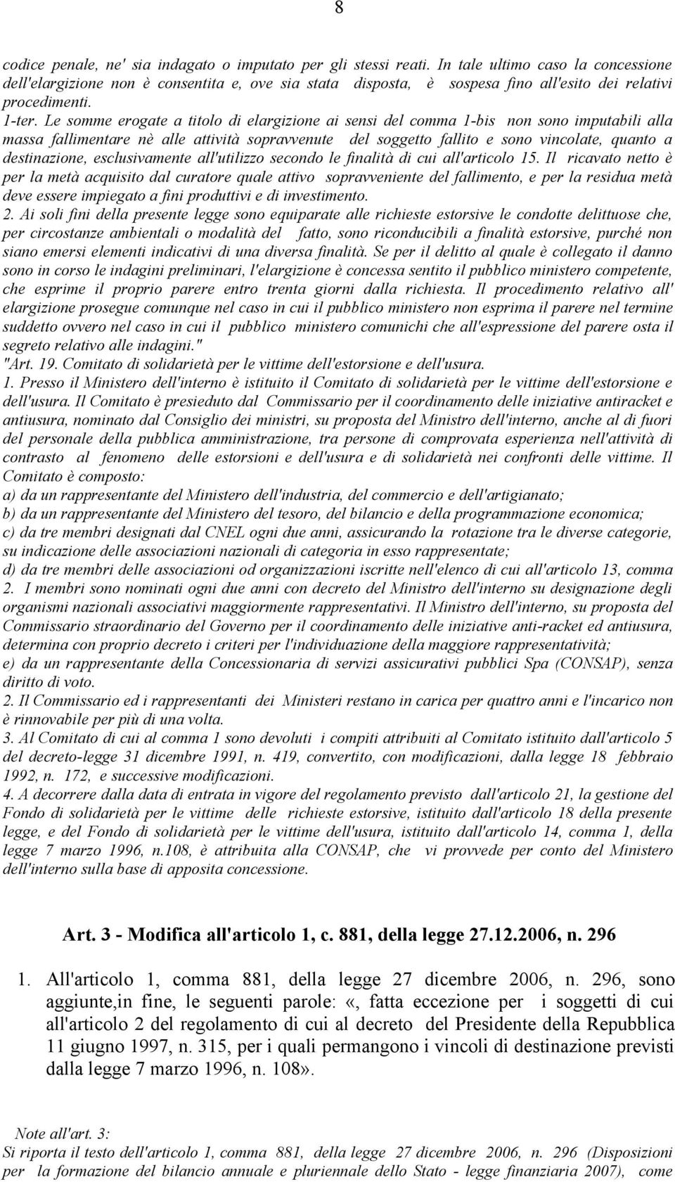 Le somme erogate a titolo di elargizione ai sensi del comma 1-bis non sono imputabili alla massa fallimentare nè alle attività sopravvenute del soggetto fallito e sono vincolate, quanto a