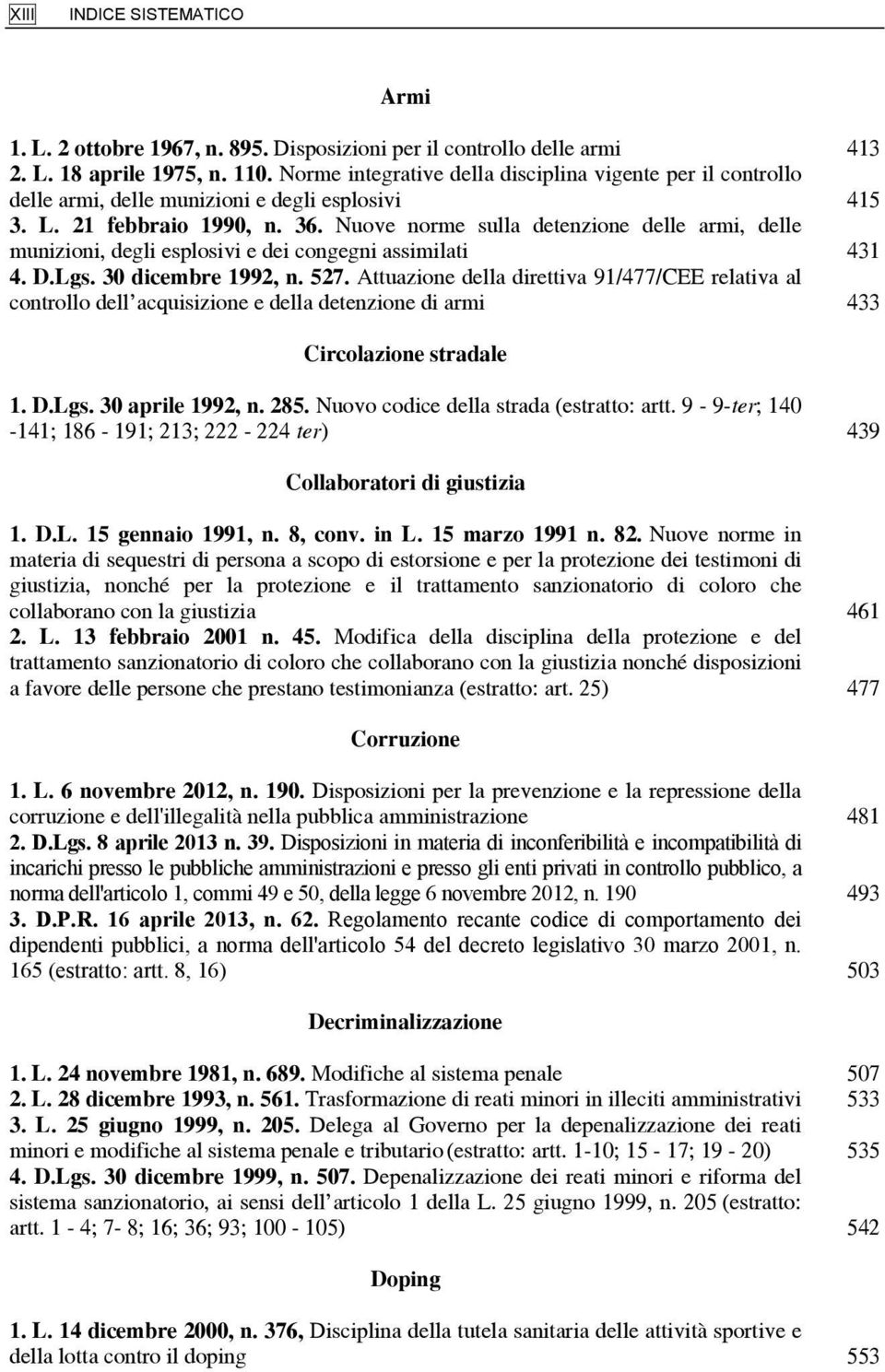 Nuove norme sulla detenzione delle armi, delle munizioni, degli esplosivi e dei congegni assimilati 431 4. D.Lgs. 30 dicembre 1992, n. 527.