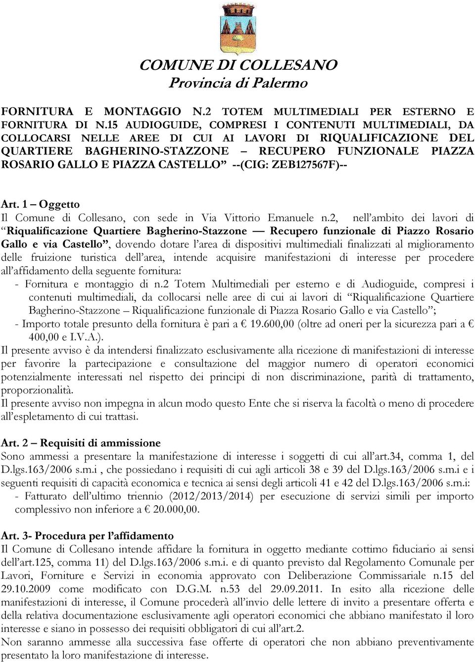 miglioramento delle fruizione turistica dell area, intende acquisire manifestazioni di interesse per procedere all affidamento della seguente fornitura: - Fornitura e montaggio di n.