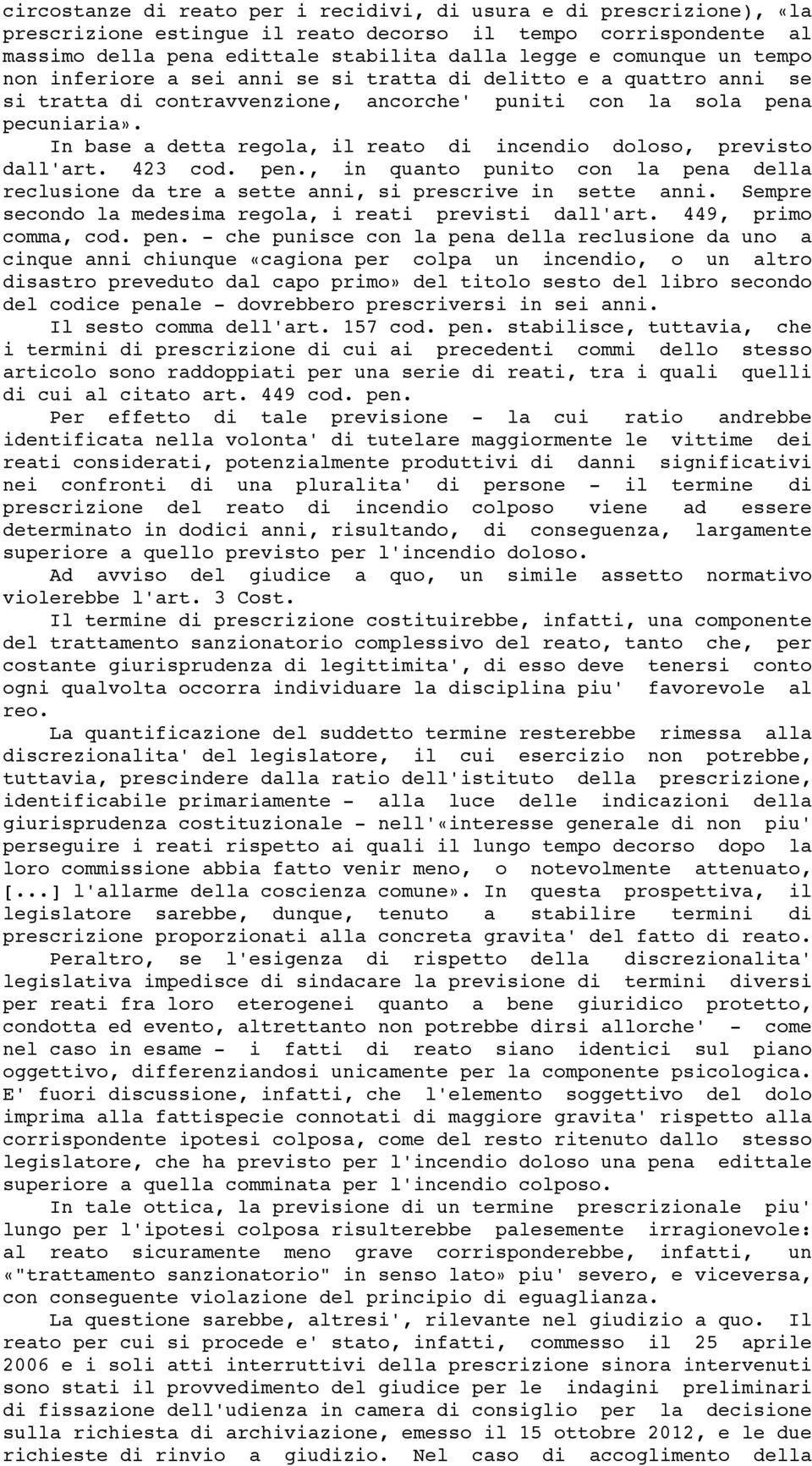 In base a detta regola, il reato di incendio doloso, previsto dall'art. 423 cod. pen., in quanto punito con la pena della reclusione da tre a sette anni, si prescrive in sette anni.