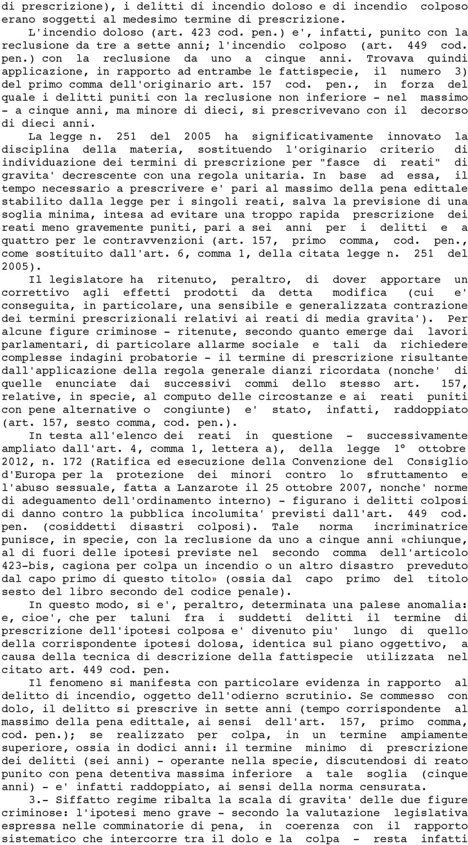 Trovava quindi applicazione, in rapporto ad entrambe le fattispecie, il numero 3) del primo comma dell'originario art. 157 cod. pen.