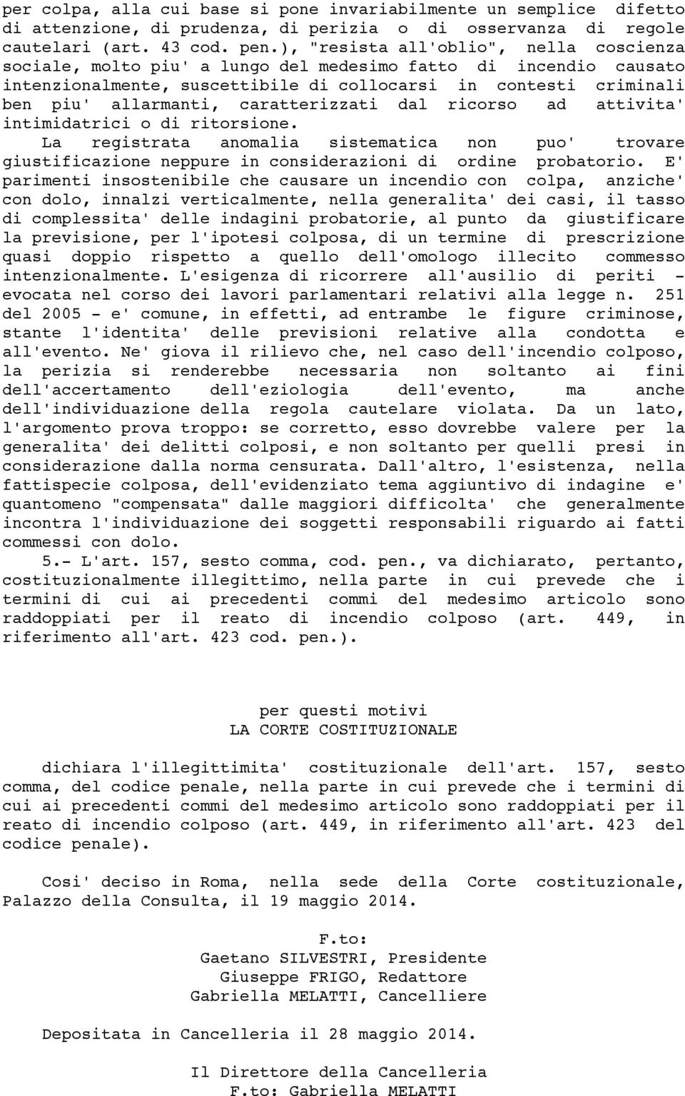 caratterizzati dal ricorso ad attivita' intimidatrici o di ritorsione. La registrata anomalia sistematica non puo' trovare giustificazione neppure in considerazioni di ordine probatorio.