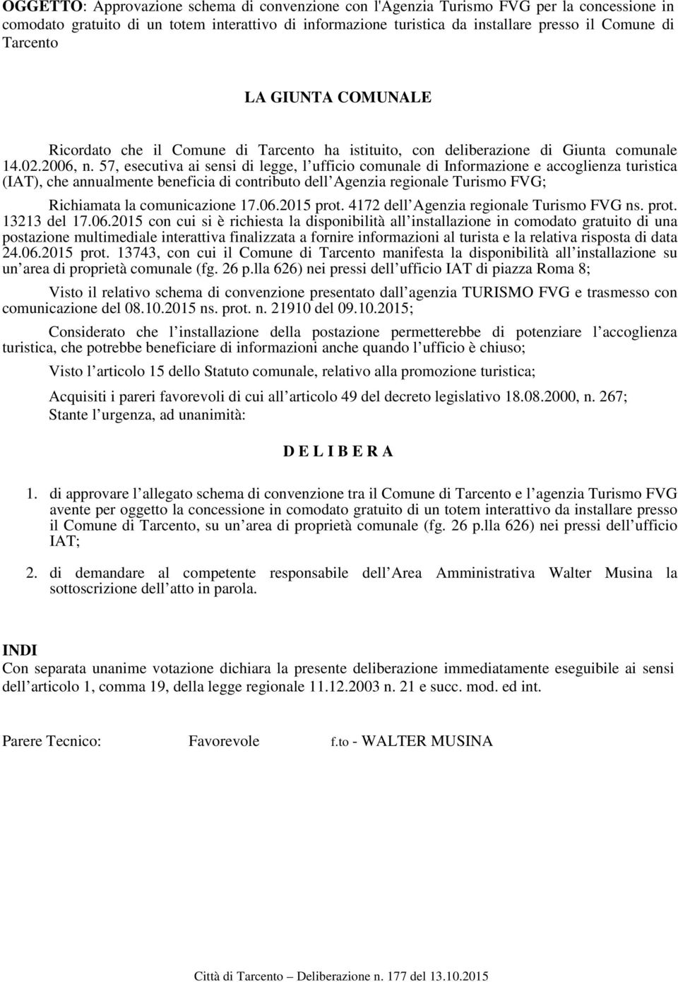 57, esecutiva ai sensi di legge, l uffici cmunale di Infrmazine e accglienza turistica (IAT), che annualmente beneficia di cntribut dell Agenzia reginale Turism FVG; Richiamata la cmunicazine 17.06.