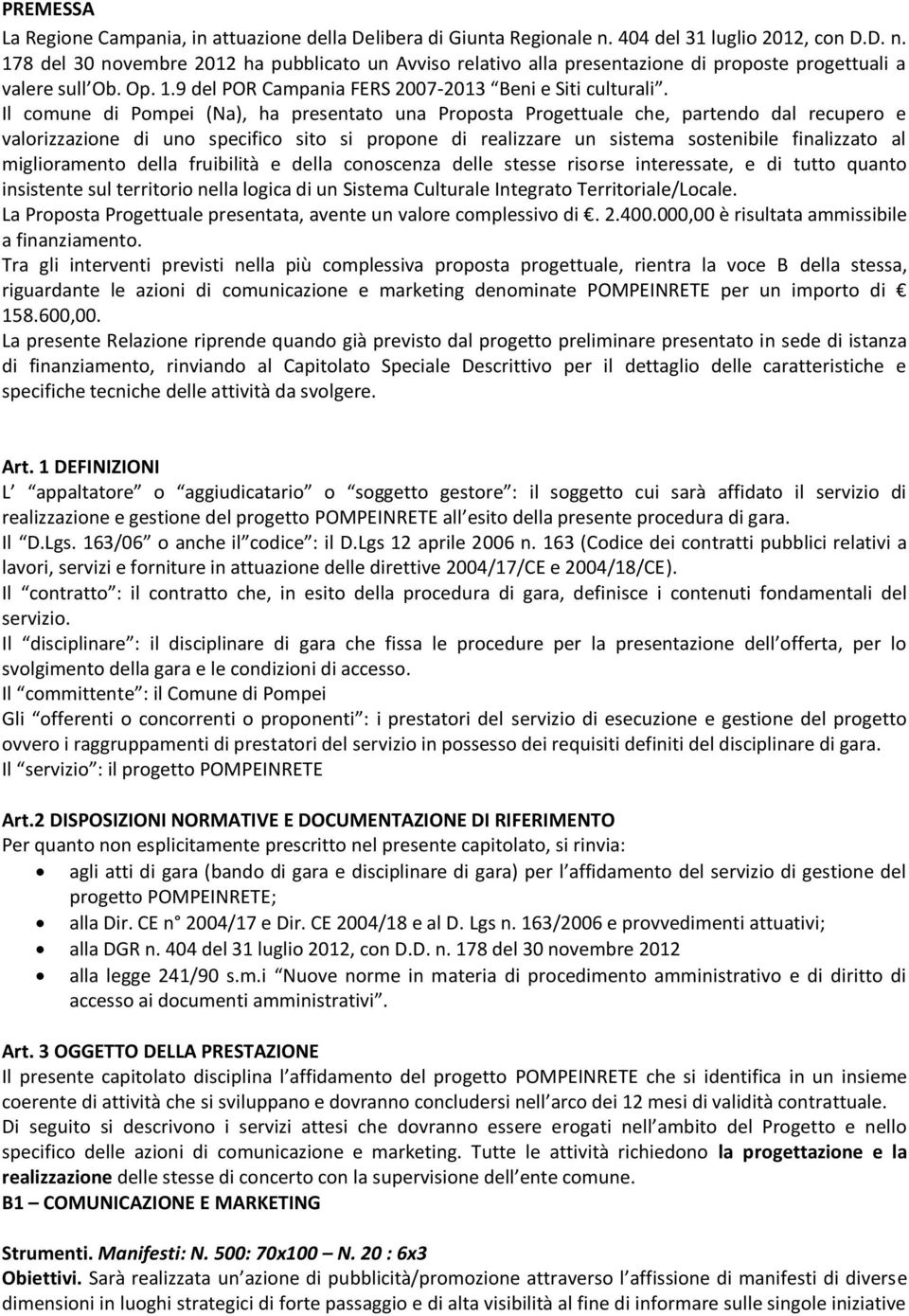 Il comune di Pompei (Na), ha presentato una Proposta Progettuale che, partendo dal recupero e valorizzazione di uno specifico sito si propone di realizzare un sistema sostenibile finalizzato al