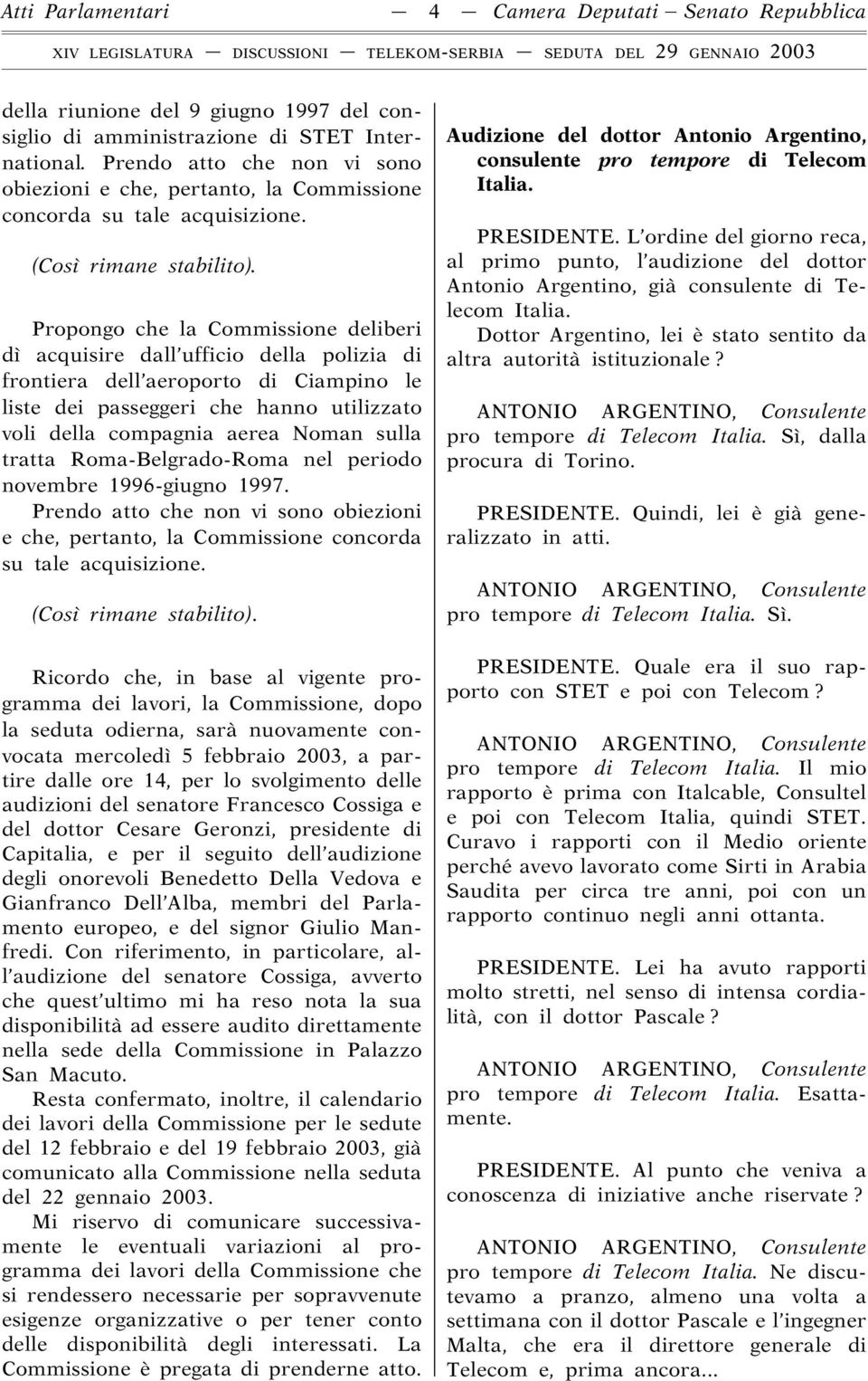 Propongo che la Commissione deliberi dì acquisire dall ufficio della polizia di frontiera dell aeroporto di Ciampino le liste dei passeggeri che hanno utilizzato voli della compagnia aerea Noman