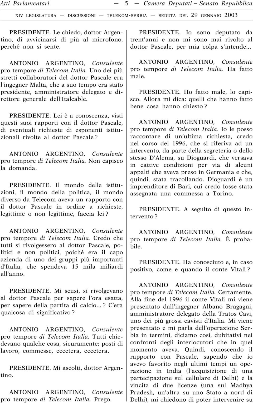 Lei è a conoscenza, visti questi suoi rapporti con il dottor Pascale, di eventuali richieste di esponenti istituzionali rivolte al dottor Pascale? pro tempore di Telecom Italia.