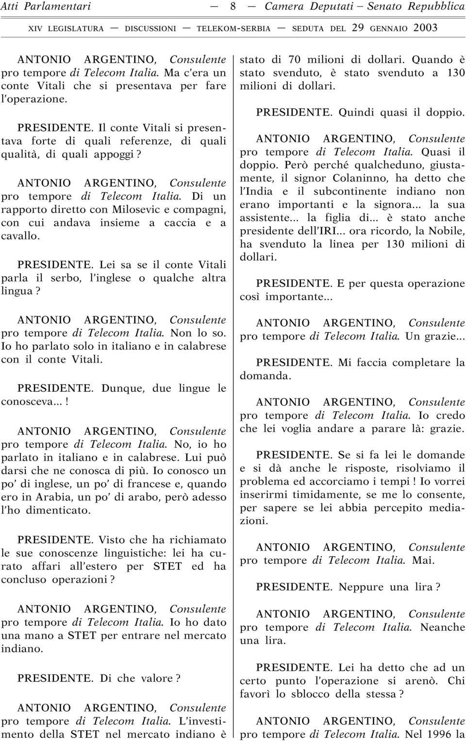 Di un rapporto diretto con Milosevic e compagni, con cui andava insieme a caccia e a cavallo. PRESIDENTE. Lei sa se il conte Vitali parla il serbo, l inglese o qualche altra lingua?