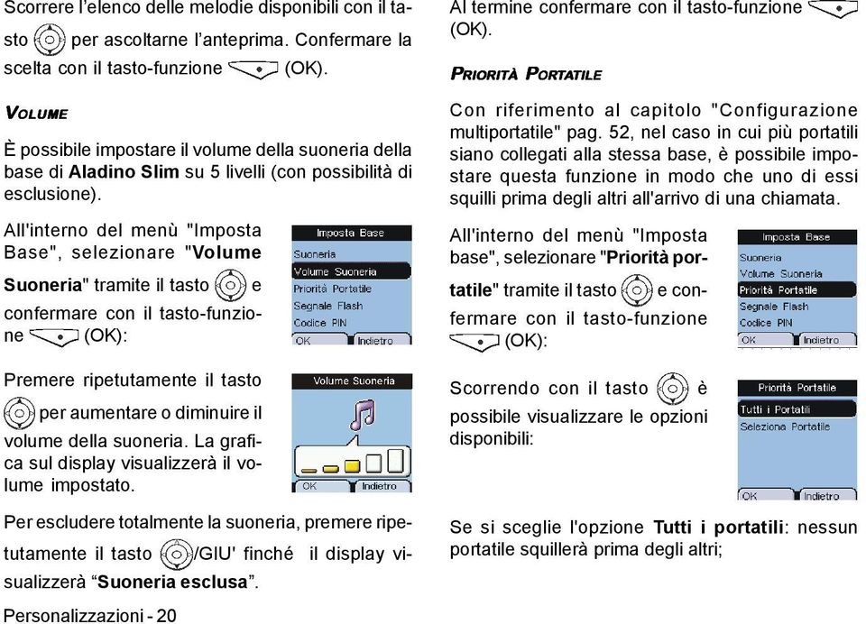 All'interno del menù "Imposta Base", selezionare "Volume Suoneria" tramite il tasto e confermare con il tasto-funzione Premere ripetutamente il tasto per aumentare o diminuire il volume della