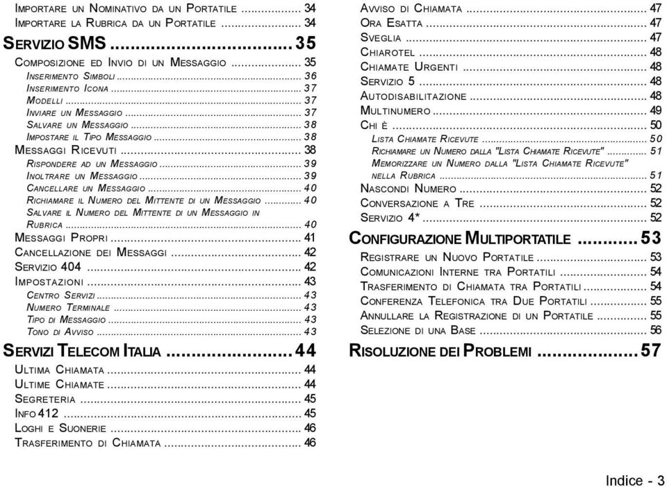 .. 39 CANCELLARE UN MESSAGGIO... 40 RICHIAMARE IL NUMERO DEL MITTENTE DI UN MESSAGGIO... 40 SALVARE IL NUMERO DEL MITTENTE DI UN MESSAGGIO IN RUBRICA... 40 MESSAGGI PROPRI.