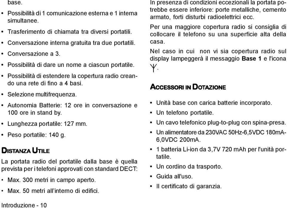 Autonomia Batterie: 12 ore in conversazione e 100 ore in stand by. Lunghezza portatile: 127 mm. Peso portatile: 140 g.